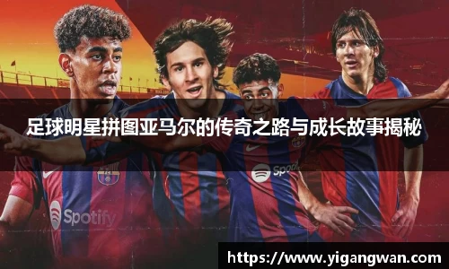 足球明星拼图亚马尔的传奇之路与成长故事揭秘